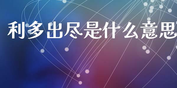 利多出尽是什么意思_https://www.fcdydaikuan.com_德指期货直播_第1张