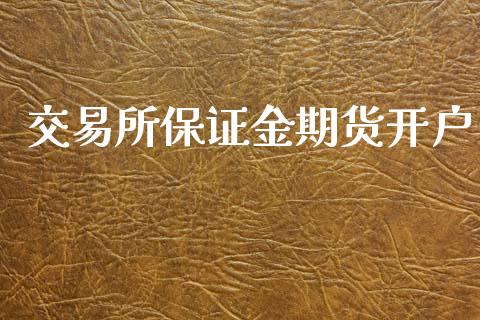 交易所保证金期货开户_https://www.fcdydaikuan.com_德指期货直播_第1张