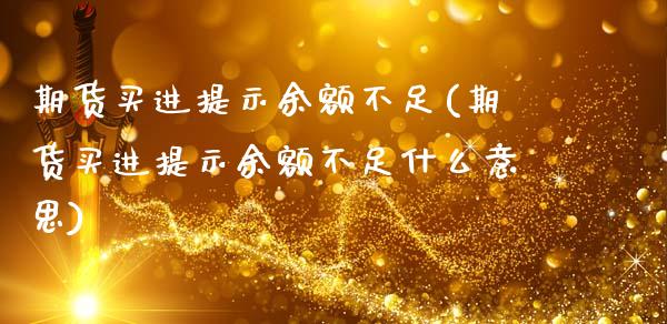 期货买进提示余额不足(期货买进提示余额不足什么意思)_https://www.fcdydaikuan.com_恒生指数直播室_第1张
