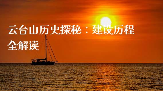 云台山历史探秘：建设历程全解读_https://www.fcdydaikuan.com_黄金期货直播_第1张