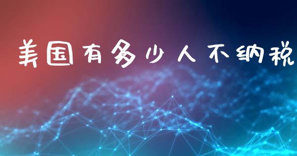 美国有多少人不纳税_https://www.fcdydaikuan.com_黄金期货直播_第1张