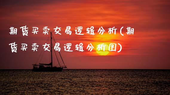 期货买卖交易逻辑分析(期货买卖交易逻辑分析图)_https://www.fcdydaikuan.com_黄金期货直播_第1张