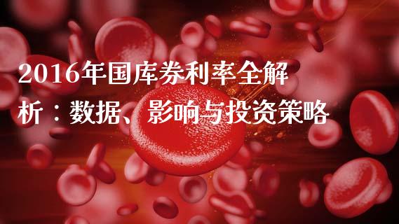 2016年国库券利率全解析：数据、影响与投资策略_https://www.fcdydaikuan.com_德指期货直播_第1张