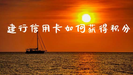 建行信用卡如何获得积分_https://www.fcdydaikuan.com_德指期货直播_第1张