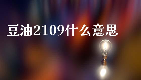 豆油2109什么意思_德指期货直播_第1张_恒生指数直播室_恒指期货直播_德指期货直播_黄金期货直播 豆油2109什么意思_https://www.fcdydaikuan.com_德指期货直播_第1张