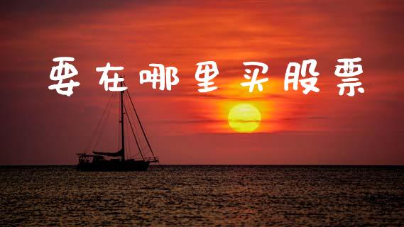 要在哪里买股票_https://www.fcdydaikuan.com_恒生指数直播室_第1张