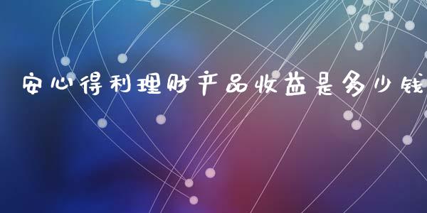 安心得利理财产品收益是多少钱_https://www.fcdydaikuan.com_恒指期货直播_第1张