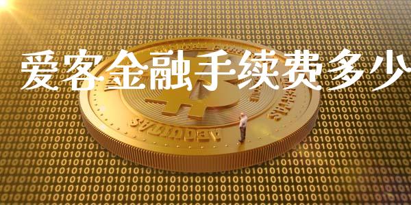 爱客金融手续费多少_https://www.fcdydaikuan.com_黄金期货直播_第1张