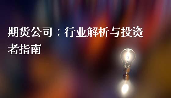 期货公司：行业解析与投资者指南_https://www.fcdydaikuan.com_德指期货直播_第1张