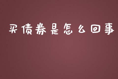 买债券是怎么回事_https://www.fcdydaikuan.com_黄金期货直播_第1张