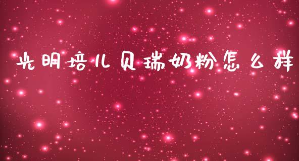 光明培儿贝瑞奶粉怎么样_https://www.fcdydaikuan.com_恒生指数直播室_第1张