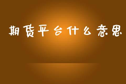期货平台什么意思_https://www.fcdydaikuan.com_恒指期货直播_第1张