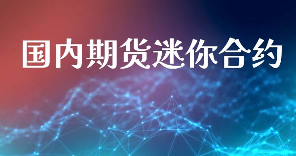 国内期货迷你合约_https://www.fcdydaikuan.com_恒生指数直播室_第1张