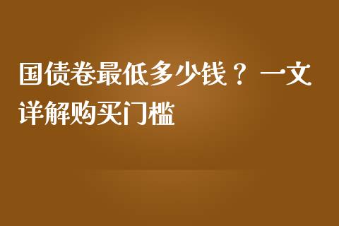 国债卷最低多少钱？ 一文详解购买门槛_https://www.fcdydaikuan.com_恒指期货直播_第1张