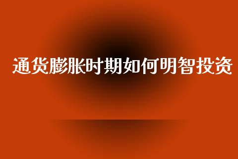 通货膨胀时期如何明智投资_https://www.fcdydaikuan.com_恒生指数直播室_第1张