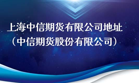 上海中信期货有限公司地址(中信期货股份有限公司)_德指期货直播_第1张_恒生指数直播室_恒指期货直播_德指期货直播_黄金期货直播 上海中信期货有限公司地址(中信期货股份有限公司)_https://www.fcdydaikuan.com_德指期货直播_第1张