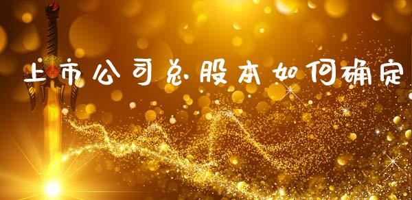 上市公司总股本如何确定_https://www.fcdydaikuan.com_恒指期货直播_第1张