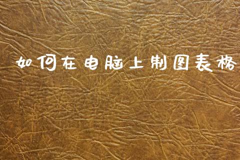 如何在电脑上制图表格_https://www.fcdydaikuan.com_黄金期货直播_第1张