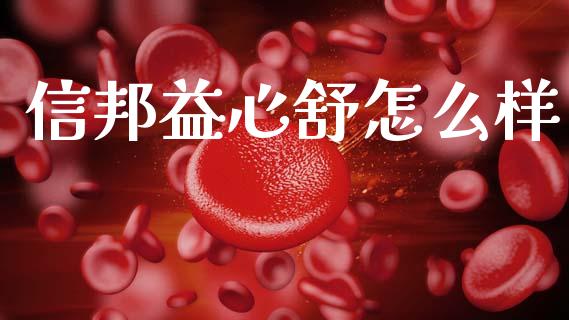 信邦益心舒怎么样_https://www.fcdydaikuan.com_恒指期货直播_第1张