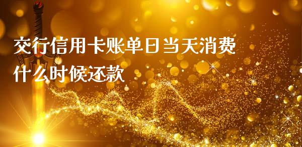 交行信用卡账单日当天消费什么时候还款_https://www.fcdydaikuan.com_恒指期货直播_第1张