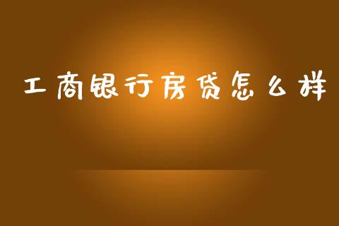 工商银行房贷怎么样_https://www.fcdydaikuan.com_黄金期货直播_第1张