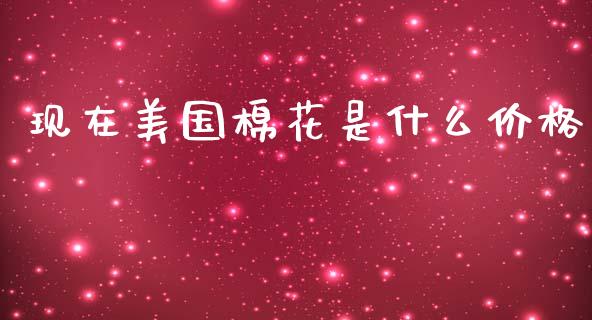 现在美国棉花是什么价格_黄金期货直播_第1张_恒生指数直播室_恒指期货直播_德指期货直播_黄金期货直播 现在美国棉花是什么价格_https://www.fcdydaikuan.com_黄金期货直播_第1张