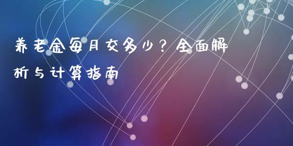 养老金每月交多少？全面解析与计算指南_https://www.fcdydaikuan.com_恒指期货直播_第1张
