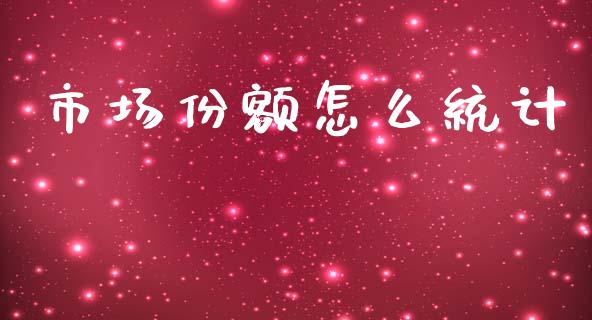 市场份额怎么统计_https://www.fcdydaikuan.com_恒指期货直播_第1张