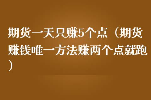 期货一天只赚5个点（期货赚钱唯一方法赚两个点就跑）_https://www.fcdydaikuan.com_恒指期货直播_第1张