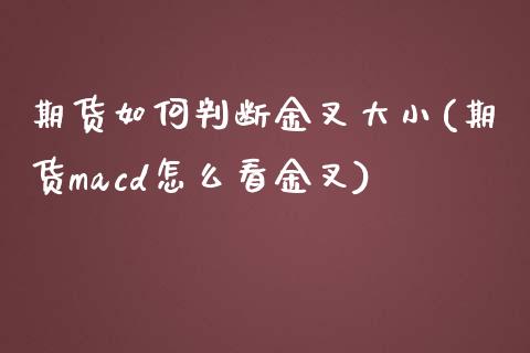 期货如何判断金叉大小(期货macd怎么看金叉)_https://www.fcdydaikuan.com_德指期货直播_第1张