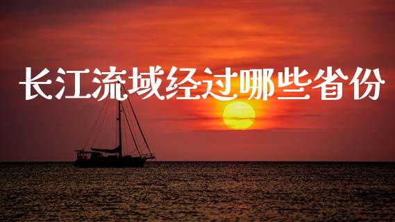 长江流域经过哪些省份_https://www.fcdydaikuan.com_德指期货直播_第1张