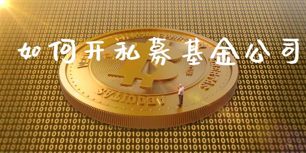 如何开私募基金公司_https://www.fcdydaikuan.com_德指期货直播_第1张