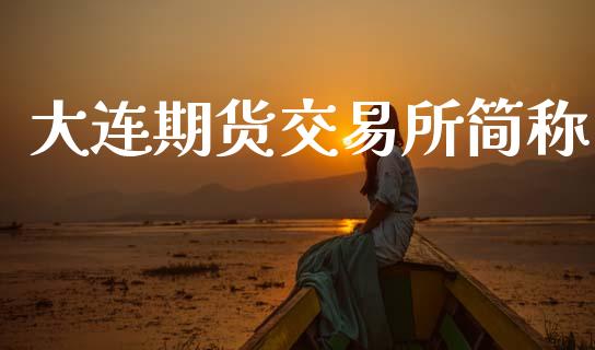 大连期货交易所简称_https://www.fcdydaikuan.com_德指期货直播_第1张