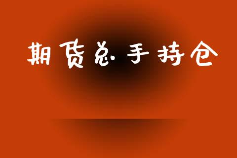 期货总手持仓_https://www.fcdydaikuan.com_黄金期货直播_第1张