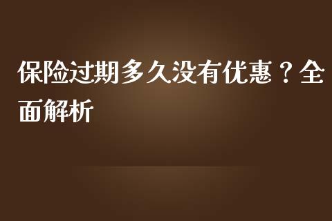 保险过期多久没有优惠？全面解析_https://www.fcdydaikuan.com_恒指期货直播_第1张
