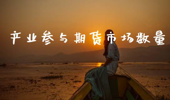 产业参与期货市场数量_https://www.fcdydaikuan.com_恒生指数直播室_第1张
