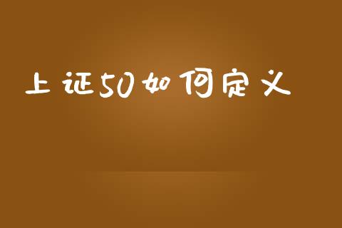 上证50如何定义_https://www.fcdydaikuan.com_德指期货直播_第1张