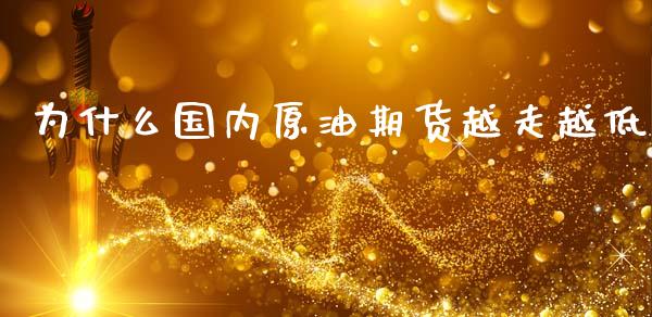 为什么国内原油期货越走越低_https://www.fcdydaikuan.com_恒生指数直播室_第1张