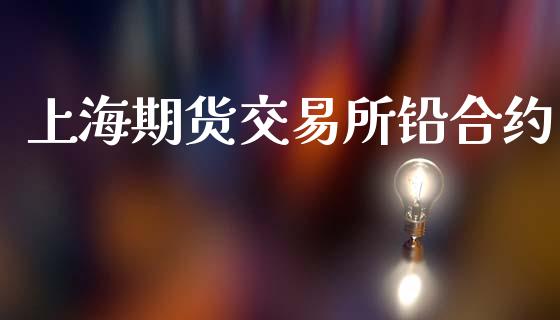 上海期货交易所铅合约_https://www.fcdydaikuan.com_恒生指数直播室_第1张
