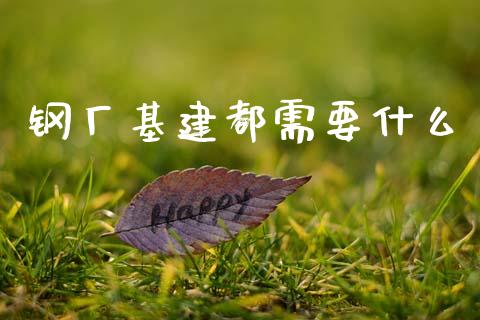 钢厂基建都需要什么_恒指期货直播_第1张_恒生指数直播室_恒指期货直播_德指期货直播_黄金期货直播 钢厂基建都需要什么_https://www.fcdydaikuan.com_恒指期货直播_第1张