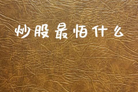 炒股最怕什么_https://www.fcdydaikuan.com_德指期货直播_第1张