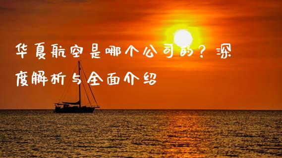 华夏航空是哪个公司的？深度解析与全面介绍_https://www.fcdydaikuan.com_德指期货直播_第1张