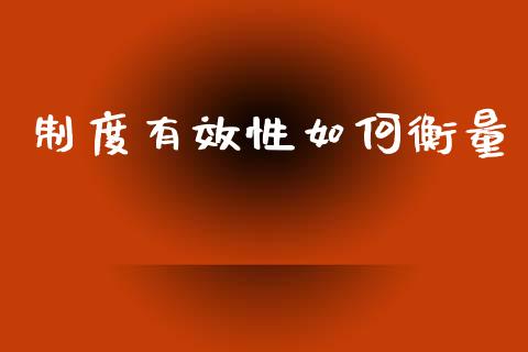 制度有效性如何衡量_https://www.fcdydaikuan.com_恒生指数直播室_第1张