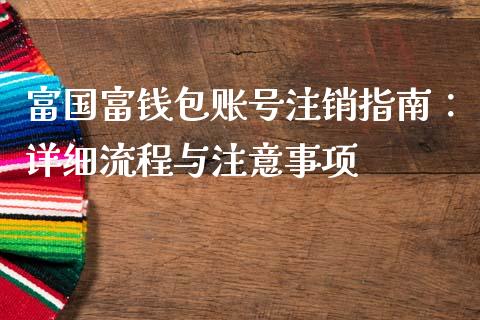 富国富钱包账号注销指南：详细流程与注意事项_https://www.fcdydaikuan.com_恒指期货直播_第1张