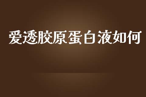 爱透胶原蛋白液如何_https://www.fcdydaikuan.com_德指期货直播_第1张