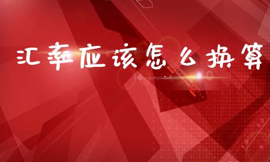 汇率应该怎么换算_https://www.fcdydaikuan.com_恒指期货直播_第1张