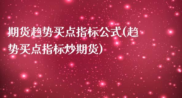 期货趋势买点指标公式(趋势买点指标炒期货)_https://www.fcdydaikuan.com_德指期货直播_第1张