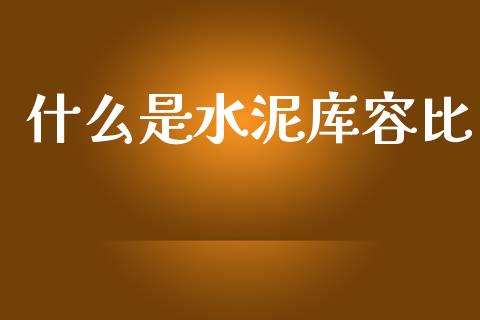 什么是水泥库容比_https://www.fcdydaikuan.com_德指期货直播_第1张