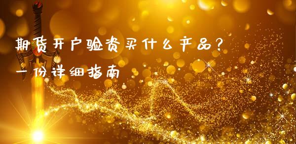 期货开户验资买什么产品？一份详细指南_https://www.fcdydaikuan.com_恒指期货直播_第1张