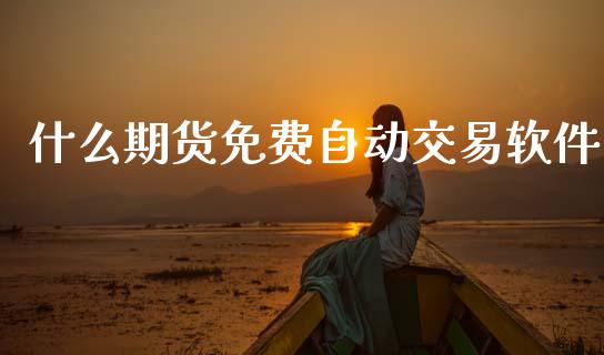 什么期货免费自动交易软件_https://www.fcdydaikuan.com_恒指期货直播_第1张